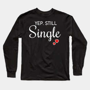 Yep Still Single Is A Valentine's Day Gifts For Womens Mens Long Sleeve T-Shirt